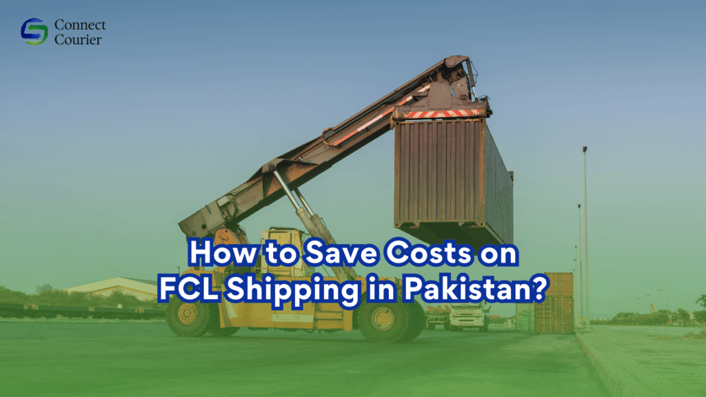 How to Save Costs on FCL Shipping in Pakistan?