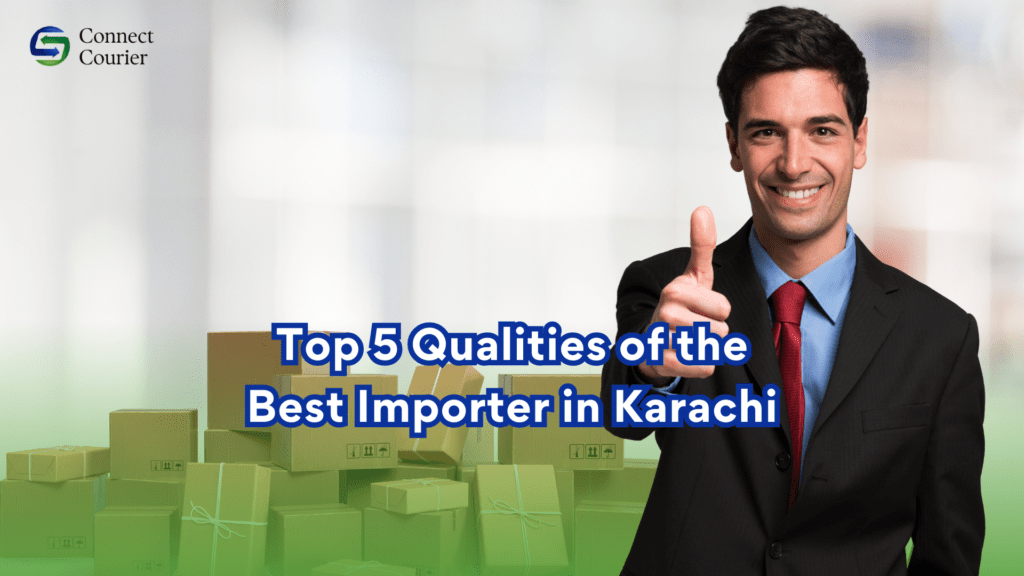 Top 5 Qualities of the Best Importer in Karachi