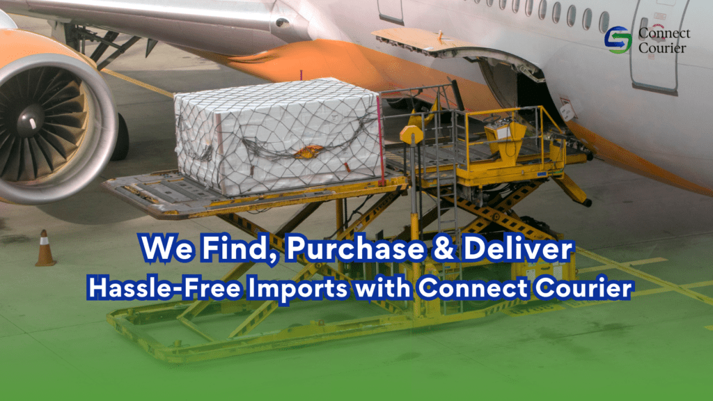 We Find, Purchase & Deliver – Hassle-Free Imports with Connect Courier